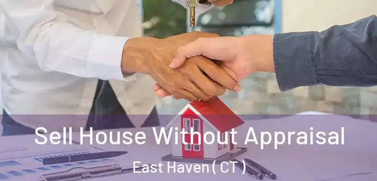  Sell House Without Appraisal East Haven ( CT )
