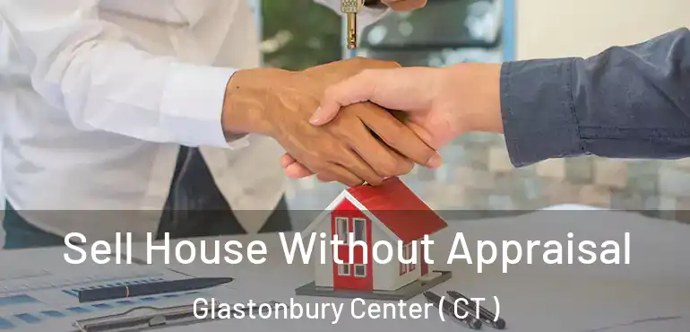  Sell House Without Appraisal Glastonbury Center ( CT )