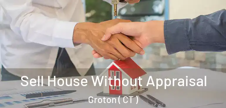  Sell House Without Appraisal Groton ( CT )