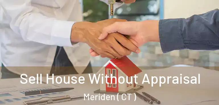  Sell House Without Appraisal Meriden ( CT )