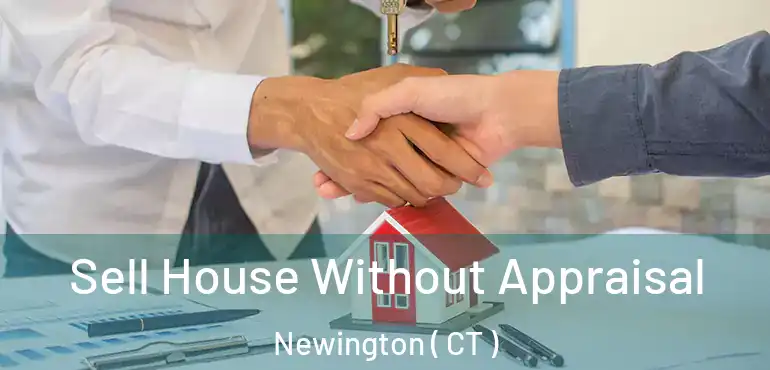  Sell House Without Appraisal Newington ( CT )