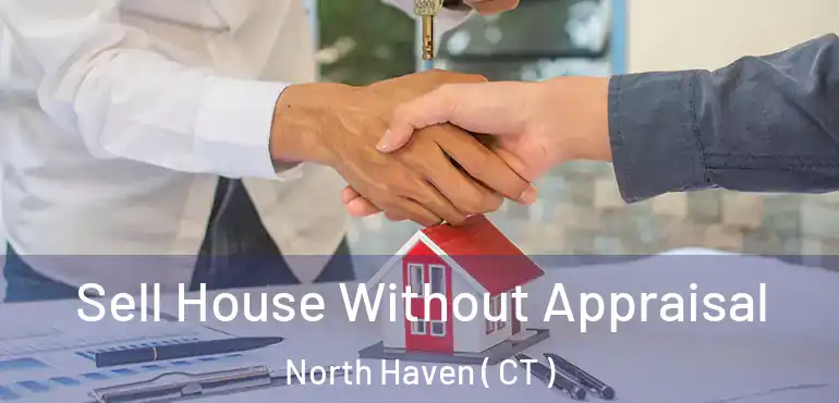  Sell House Without Appraisal North Haven ( CT )