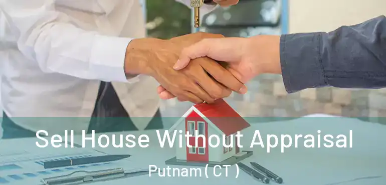  Sell House Without Appraisal Putnam ( CT )
