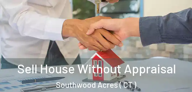  Sell House Without Appraisal Southwood Acres ( CT )