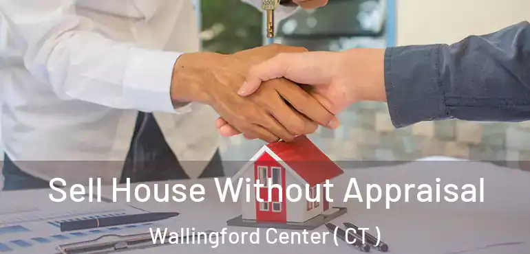  Sell House Without Appraisal Wallingford Center ( CT )