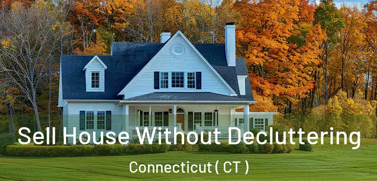  Sell House Without Decluttering Connecticut ( CT )
