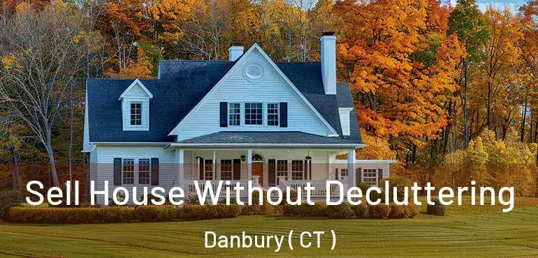  Sell House Without Decluttering Danbury ( CT )