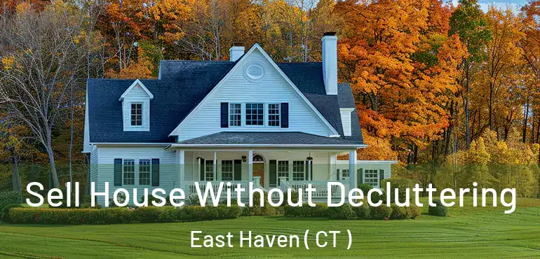  Sell House Without Decluttering East Haven ( CT )