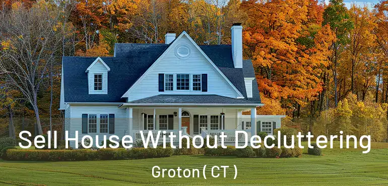  Sell House Without Decluttering Groton ( CT )