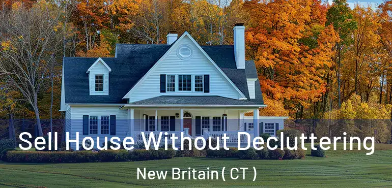  Sell House Without Decluttering New Britain ( CT )