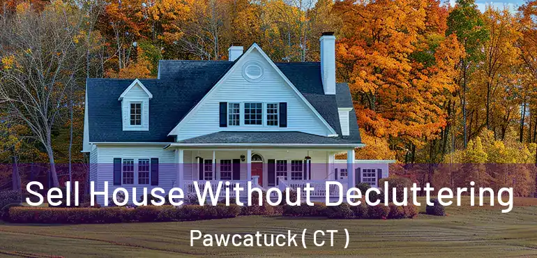  Sell House Without Decluttering Pawcatuck ( CT )