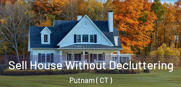  Sell House Without Decluttering Putnam ( CT )