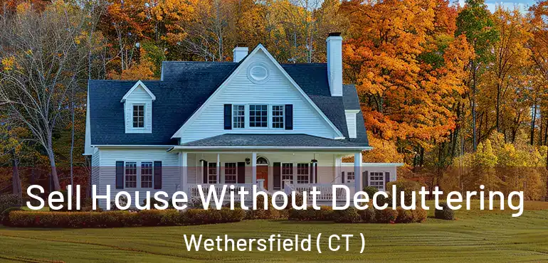  Sell House Without Decluttering Wethersfield ( CT )