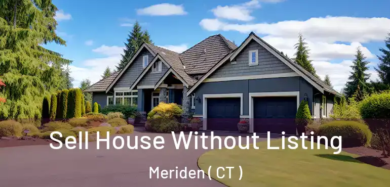  Sell House Without Listing Meriden ( CT )