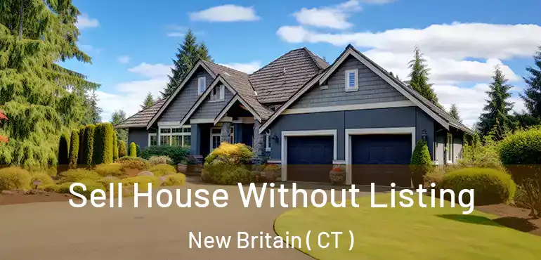  Sell House Without Listing New Britain ( CT )