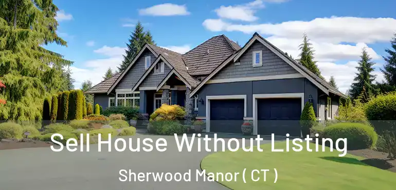  Sell House Without Listing Sherwood Manor ( CT )