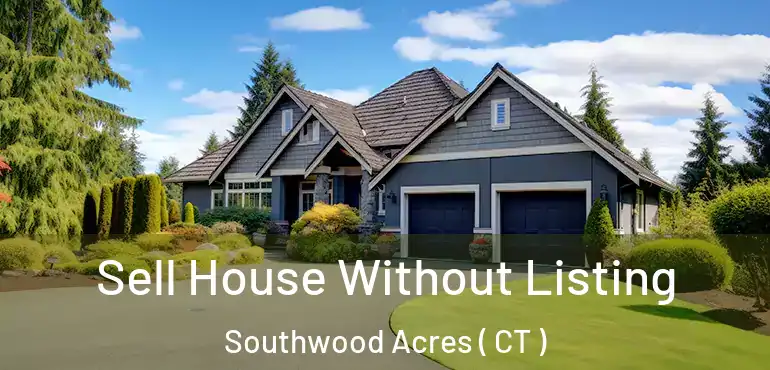  Sell House Without Listing Southwood Acres ( CT )