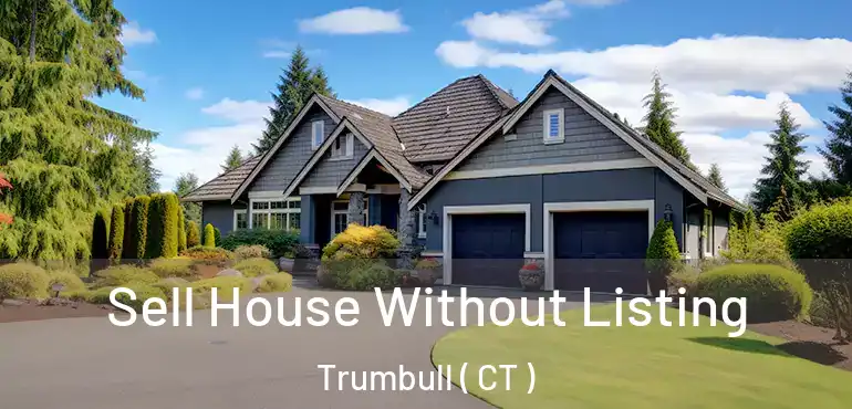  Sell House Without Listing Trumbull ( CT )