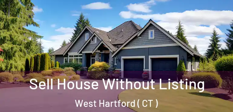  Sell House Without Listing West Hartford ( CT )