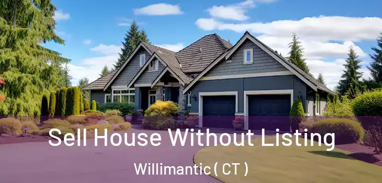  Sell House Without Listing Willimantic ( CT )