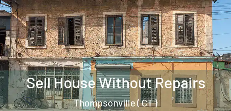 Sell House Without Repairs Thompsonville ( CT )