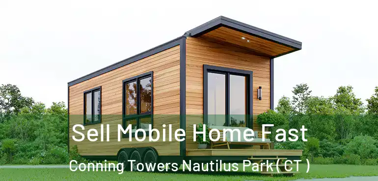 Sell Mobile Home Fast Conning Towers Nautilus Park ( CT )