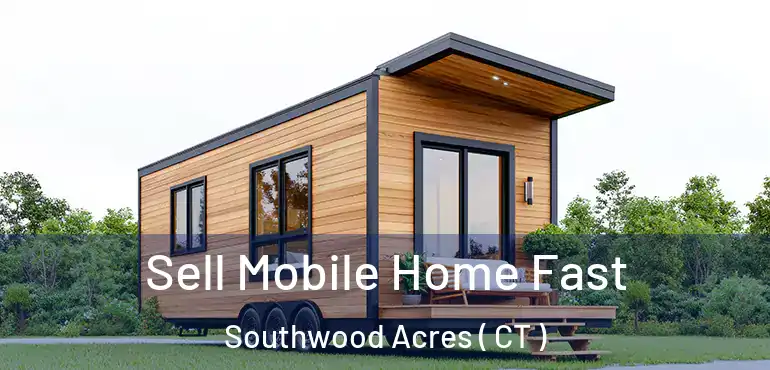  Sell Mobile Home Fast Southwood Acres ( CT )