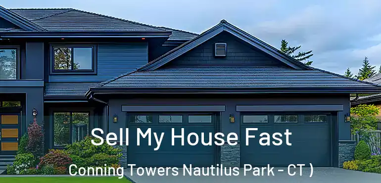  Sell My House Fast Conning Towers Nautilus Park - CT )