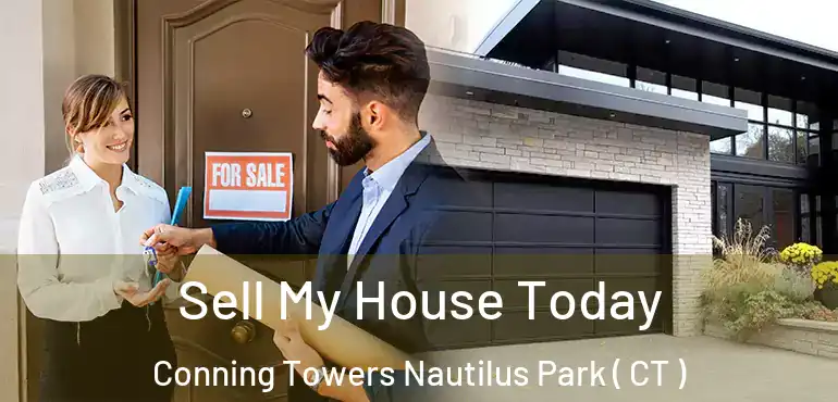  Sell My House Today Conning Towers Nautilus Park ( CT )