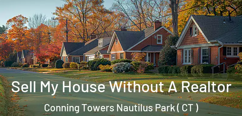  Sell My House Without A Realtor Conning Towers Nautilus Park ( CT )