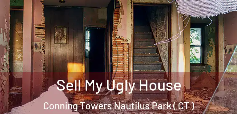  Sell My Ugly House Conning Towers Nautilus Park ( CT )