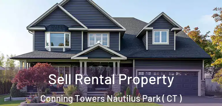  Sell Rental Property Conning Towers Nautilus Park ( CT )