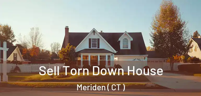  Sell Torn Down House Meriden ( CT )