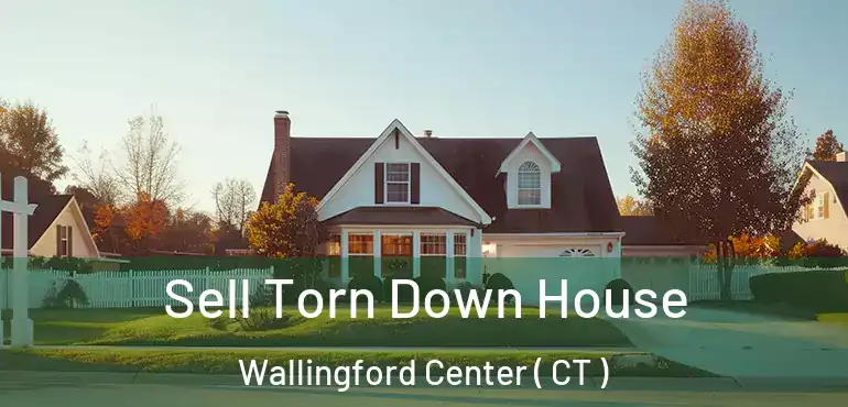  Sell Torn Down House Wallingford Center ( CT )