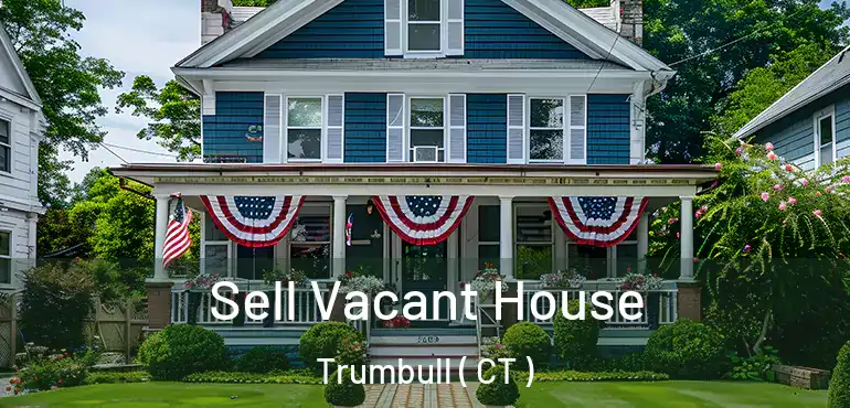  Sell Vacant House Trumbull ( CT )