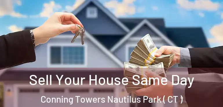  Sell Your House Same Day Conning Towers Nautilus Park ( CT )
