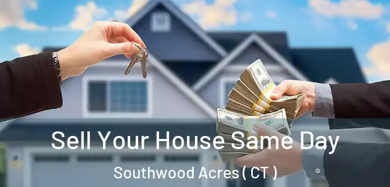  Sell Your House Same Day Southwood Acres ( CT )
