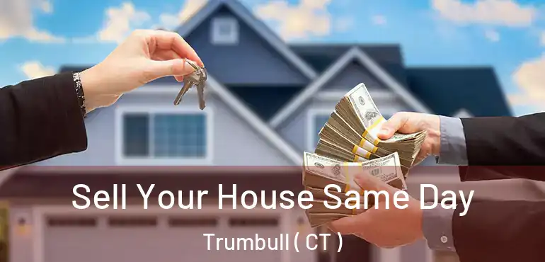  Sell Your House Same Day Trumbull ( CT )