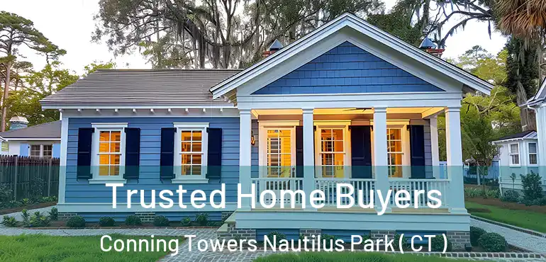 Trusted Home Buyers Conning Towers Nautilus Park ( CT )