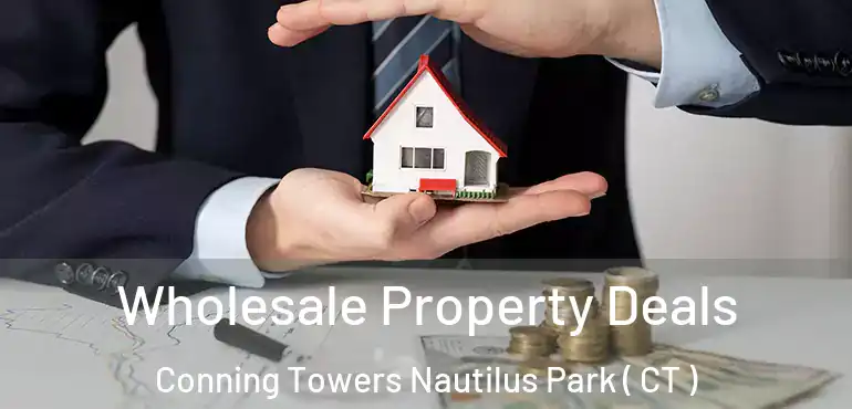  Wholesale Property Deals Conning Towers Nautilus Park ( CT )