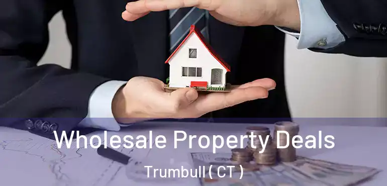  Wholesale Property Deals Trumbull ( CT )