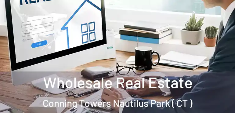  Wholesale Real Estate Conning Towers Nautilus Park ( CT )