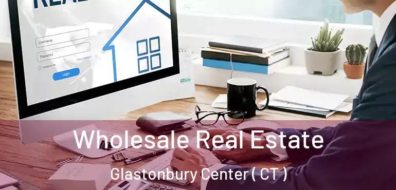  Wholesale Real Estate Glastonbury Center ( CT )