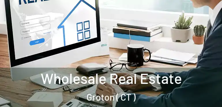  Wholesale Real Estate Groton ( CT )