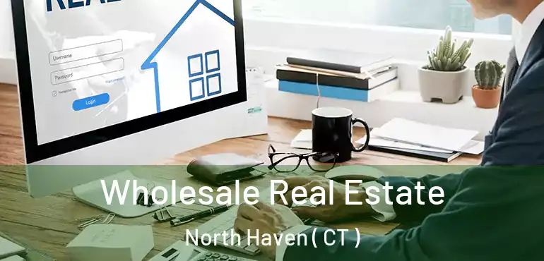  Wholesale Real Estate North Haven ( CT )