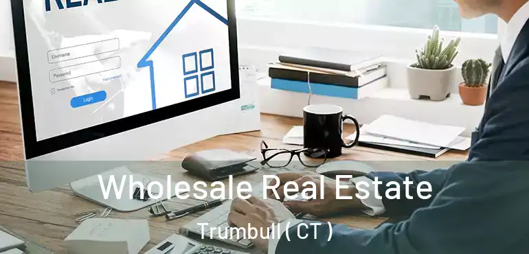  Wholesale Real Estate Trumbull ( CT )