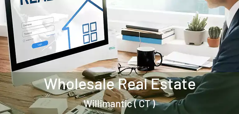  Wholesale Real Estate Willimantic ( CT )