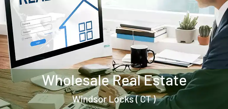  Wholesale Real Estate Windsor Locks ( CT )